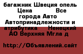 багажник Швеция опель › Цена ­ 4 000 - Все города Авто » Автопринадлежности и атрибутика   . Ненецкий АО,Верхняя Мгла д.